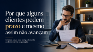 POR QUE ALGUNS CLIENTES PEDEM PRAZO E AINDA ASSIM NÃO AVANÇAM